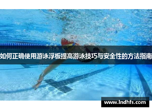 如何正确使用游泳浮板提高游泳技巧与安全性的方法指南